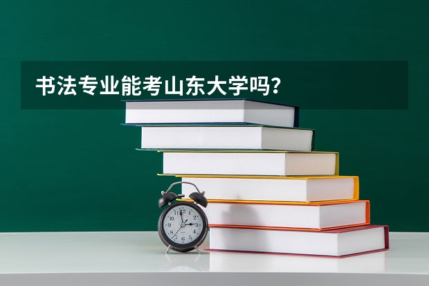 书法专业能考山东大学吗？