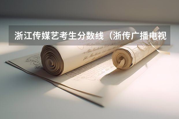 浙江传媒艺考生分数线（浙传广播电视编导专业分数线）