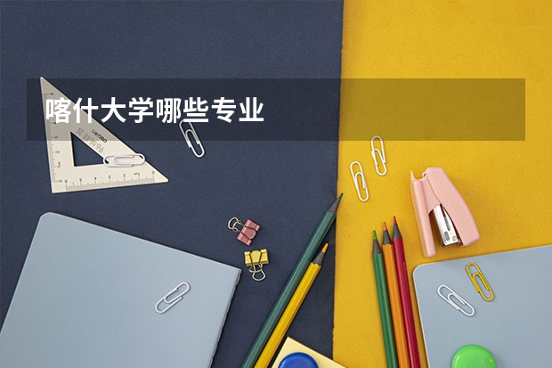 喀什大学哪些专业