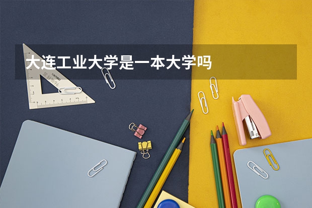 大连工业大学是一本大学吗