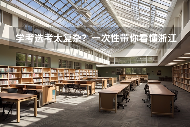 学考选考太复杂？一次性带你看懂浙江高考！（浙江高考选考选了的科目是不是学考不用考）