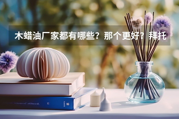 木蜡油厂家都有哪些？那个更好？拜托了各位 谢谢