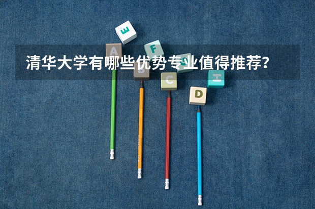 清华大学有哪些优势专业值得推荐？