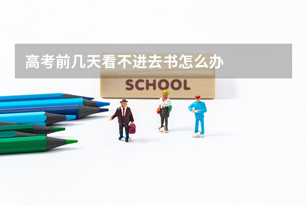 高考前几天看不进去书怎么办