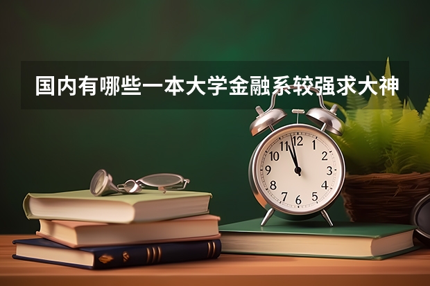 国内有哪些一本大学金融系较强求大神帮助
