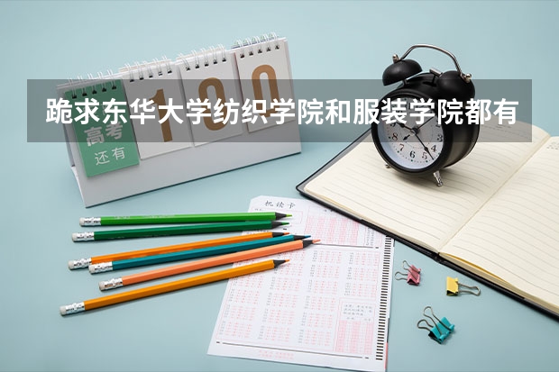 跪求东华大学纺织学院和服装学院都有什么专业啊,具体点啊