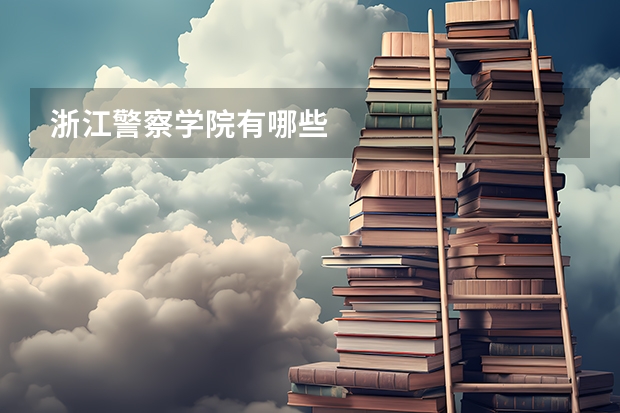 浙江警察学院有哪些