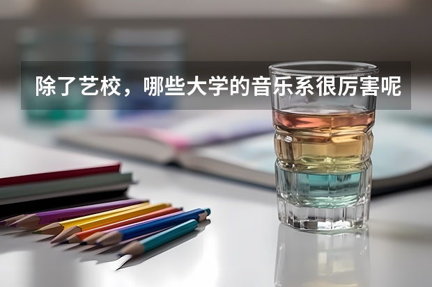 除了艺校，哪些大学的音乐系很厉害呢