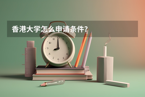 香港大学怎么申请条件？