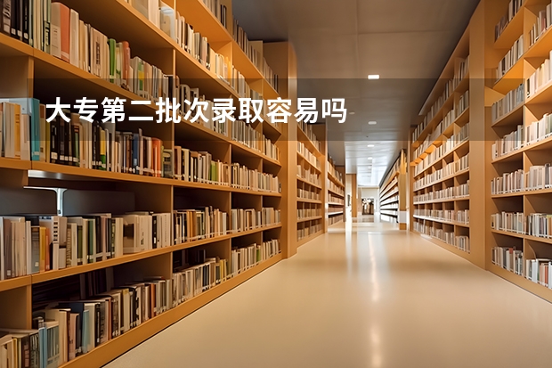 大专第二批次录取容易吗