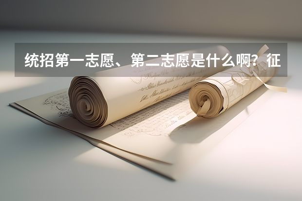 统招第一志愿、第二志愿是什么啊？征集志愿是什么？是不是补录啊？？