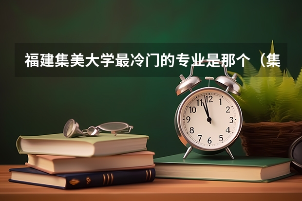 福建集美大学最冷门的专业是那个（集美大学）
