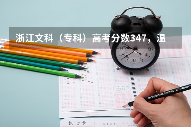 浙江文科(专科)高考分数347,温州,宁波,杭州这三个地方有什么好点的学校而我又能上的大学有吗?