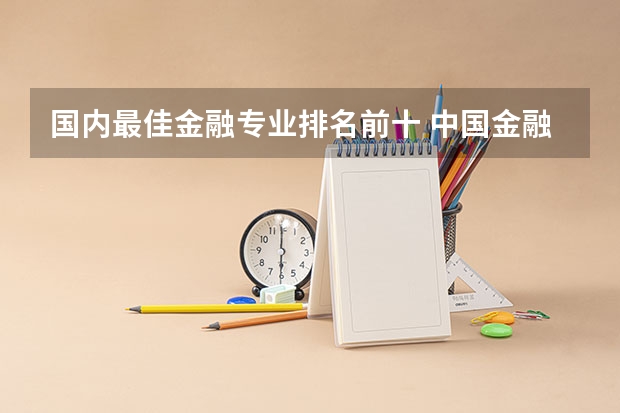 国内最佳金融专业排名前十 中国金融专业最好的大学