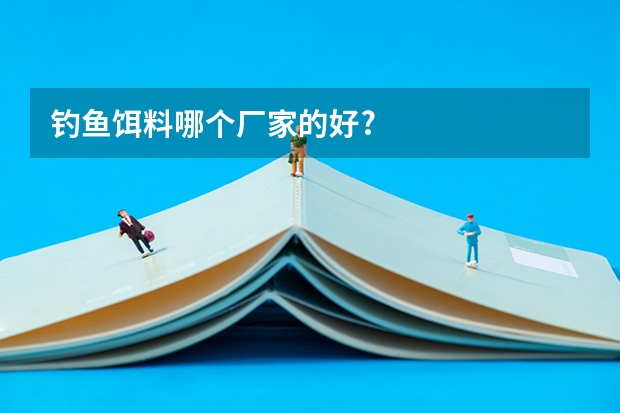 钓鱼饵料哪个厂家的好?