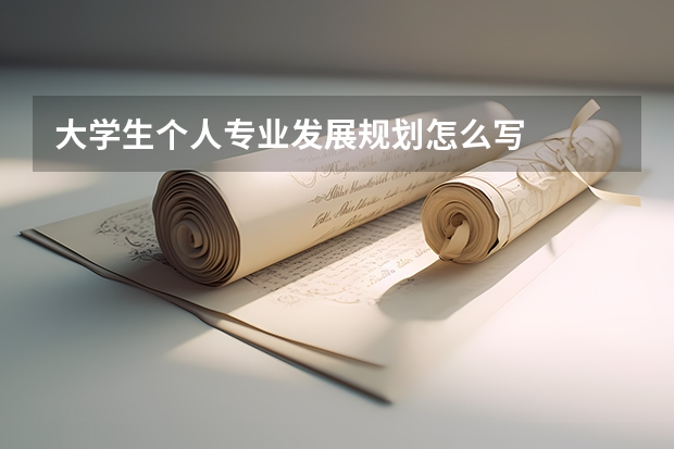 大学生个人专业发展规划怎么写