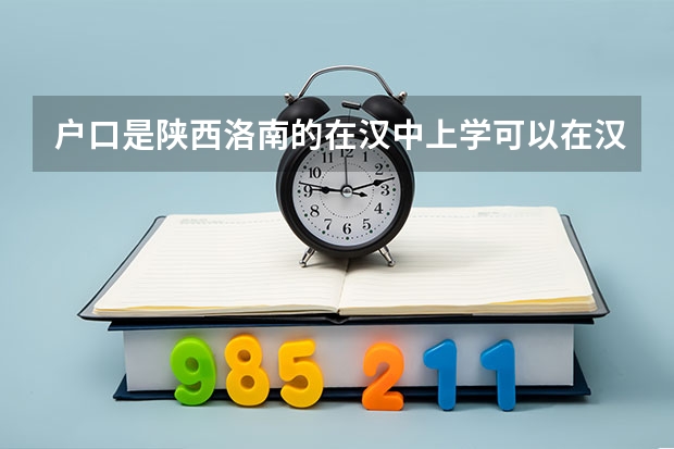 户口是陕西洛南的在汉中上学可以在汉中高考吗