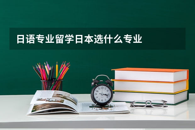 日语专业留学日本选什么专业