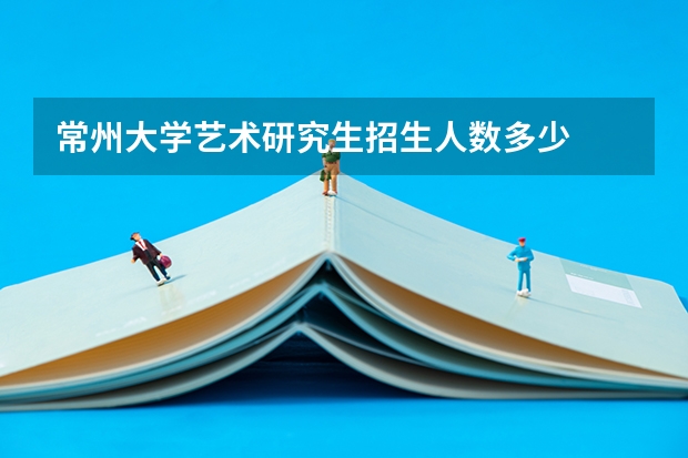常州大学艺术研究生招生人数多少