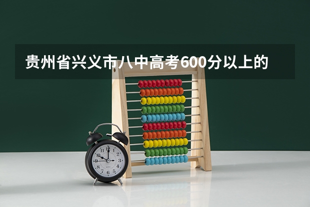 贵州省兴义市八中高考600分以上的有多少学生？