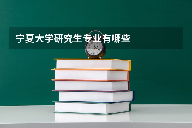 宁夏大学研究生专业有哪些