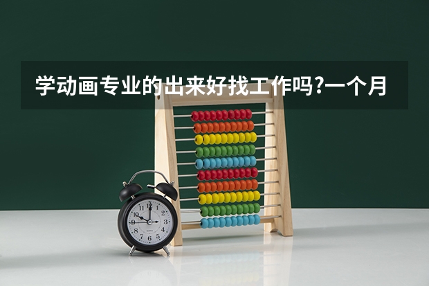 学动画专业的出来好找工作吗?一个月工资多少?