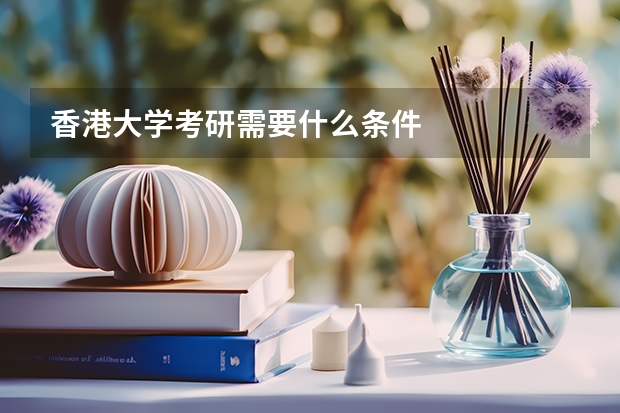 香港大学考研需要什么条件