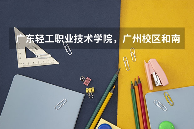 广东轻工职业技术学院，广州校区和南海校区有什么不同