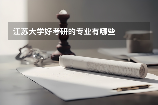 江苏大学好考研的专业有哪些