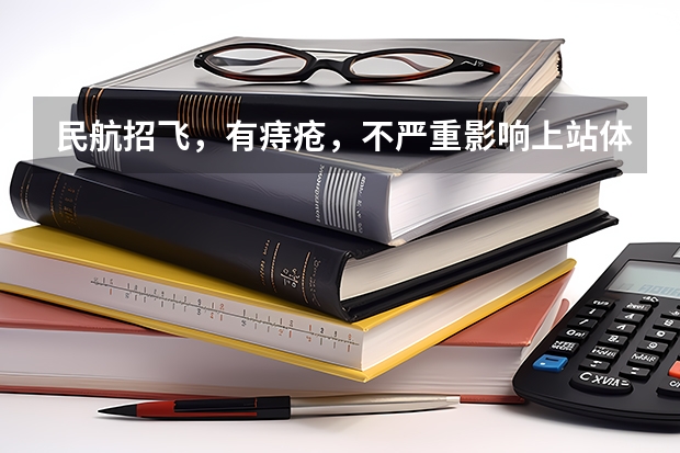 民航招飞，有痔疮，不严重影响上站体检吗？知道的请回答，感谢万分
