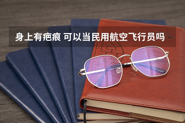 身上有疤痕 可以当民用航空飞行员吗