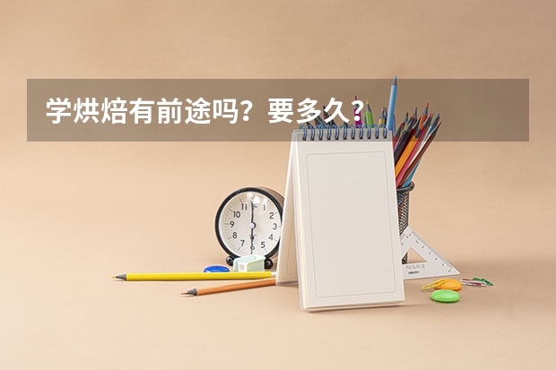 学烘焙有前途吗？要多久？