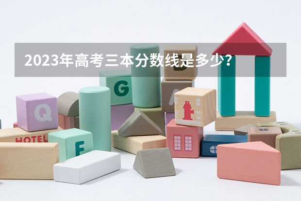 2023年高考三本分数线是多少？