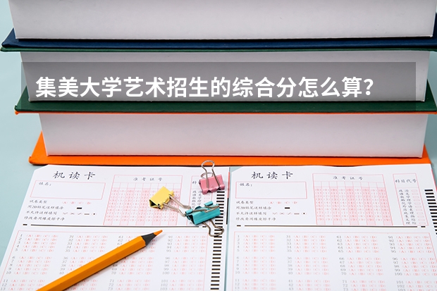 集美大学艺术招生的综合分怎么算？