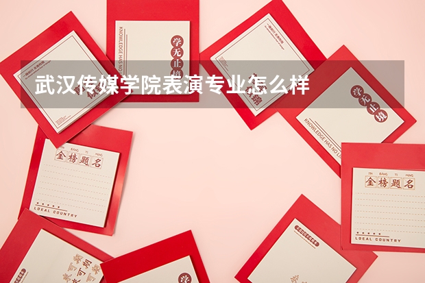 武汉传媒学院表演专业怎么样