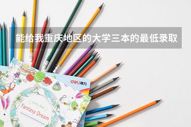 能给我重庆地区的大学三本的最低录取分数线吗？
