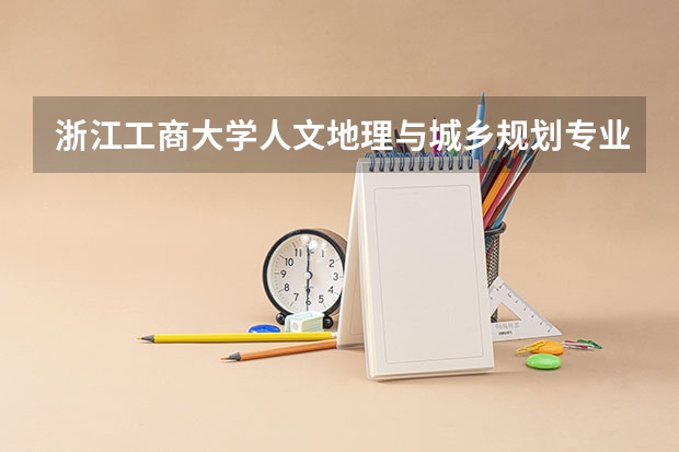 浙江工商大学人文地理与城乡规划专业就业率怎么样