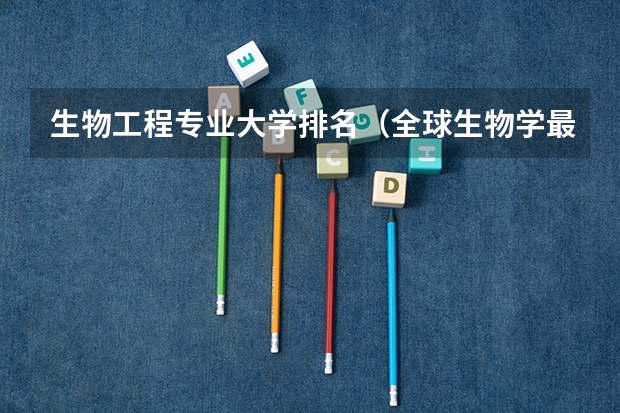 生物工程专业大学排名（全球生物学最好的大学排名）