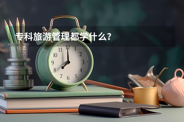 专科旅游管理都学什么？