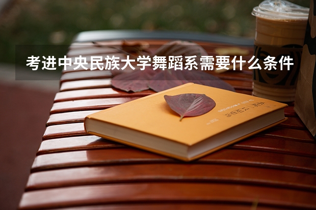 考进中央民族大学舞蹈系需要什么条件