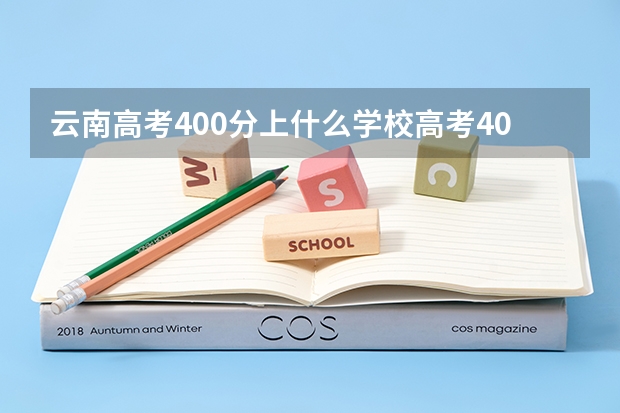 云南高考400分上什么学校高考400分能报考哪些大学