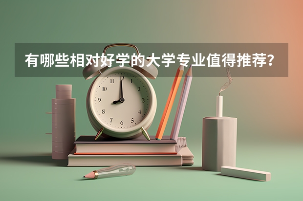 有哪些相对好学的大学专业值得推荐？