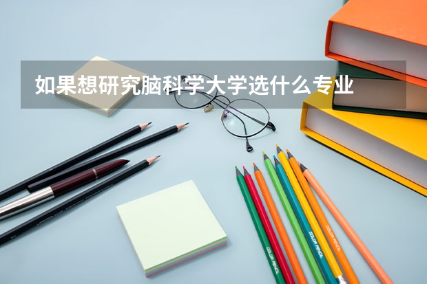 如果想研究脑科学大学选什么专业