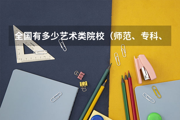全国有多少艺术类院校(师范、专科、本科)?声乐类的 要详细的 每个省