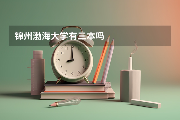 锦州渤海大学有三本吗