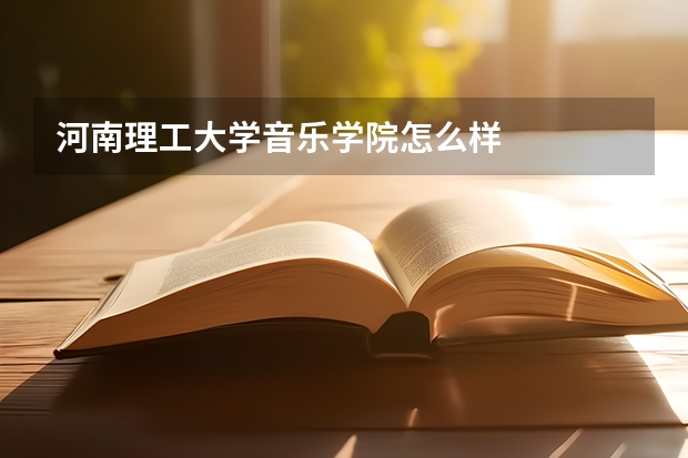 河南理工大学音乐学院怎么样