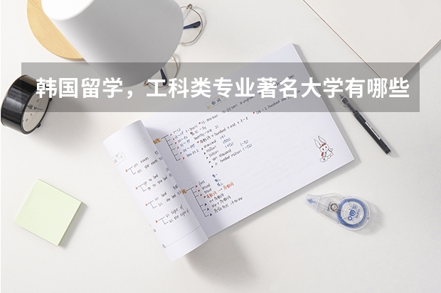 韩国留学,工科类专业著名大学有哪些