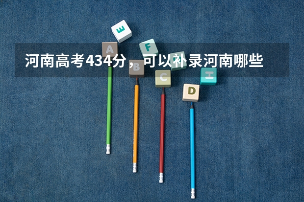 河南高考434分，可以补录河南哪些三本院校？