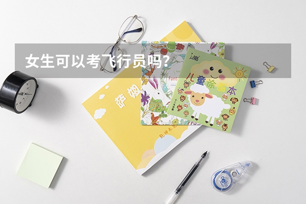 女生可以考飞行员吗？