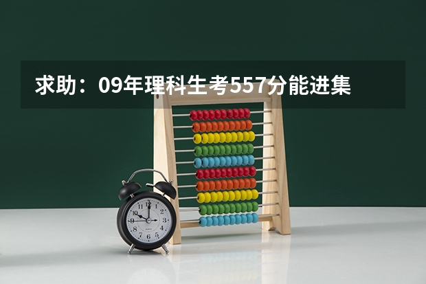 求助：09年理科生考557分能进集美大学么？能进什么专业？